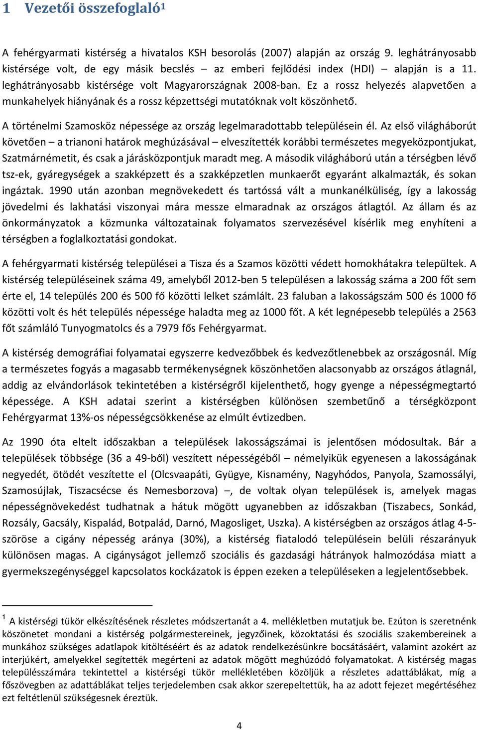 Ez a rossz helyezés alapvetően a munkahelyek hiányának és a rossz képzettségi mutatóknak volt köszönhető. A történelmi Szamosköz népessége az ország legelmaradottabb településein él.