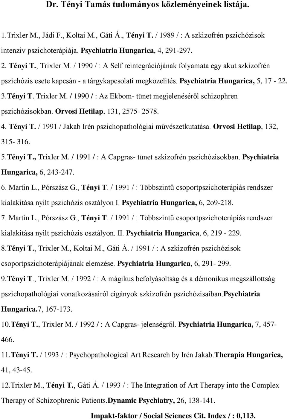 Psychiatria Hungarica, 5, 17-22. 3.Tényi T. Trixler M. / 1990 / : Az Ekbom- tünet megjelenéséről schizophren pszichózisokban. Orvosi Hetilap, 131, 2575-2578. 4. Tényi T.