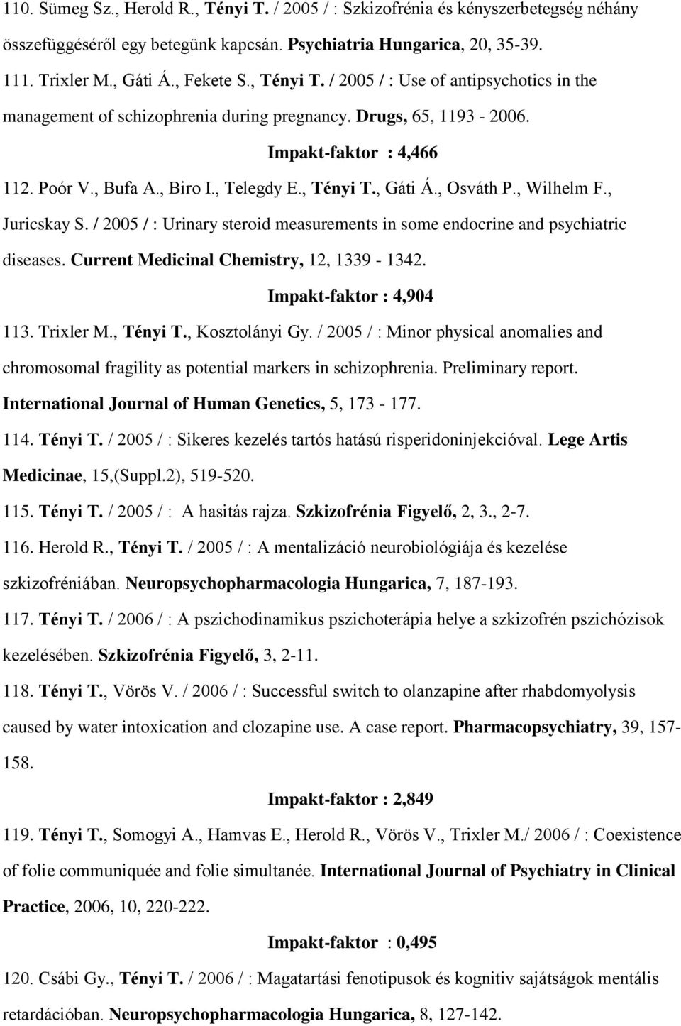 , Osváth P., Wilhelm F., Juricskay S. / 2005 / : Urinary steroid measurements in some endocrine and psychiatric diseases. Current Medicinal Chemistry, 12, 1339-1342. Impakt-faktor : 4,904 113.