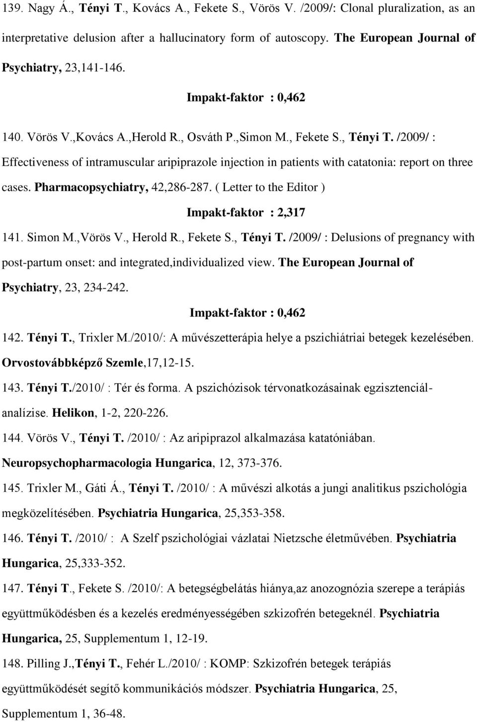 /2009/ : Effectiveness of intramuscular aripiprazole injection in patients with catatonia: report on three cases. Pharmacopsychiatry, 42,286-287. ( Letter to the Editor ) Impakt-faktor : 2,317 141.