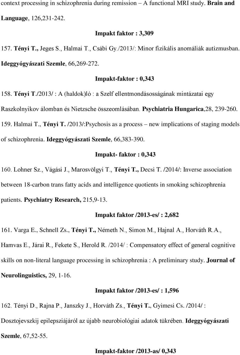 /2013/ : A (haldok)ló : a Szelf ellentmondásosságának mintázatai egy Raszkolnyikov álomban és Nietzsche összeomlásában. Psychiatria Hungarica,28, 239-260. 159. Halmai T., Tényi T.