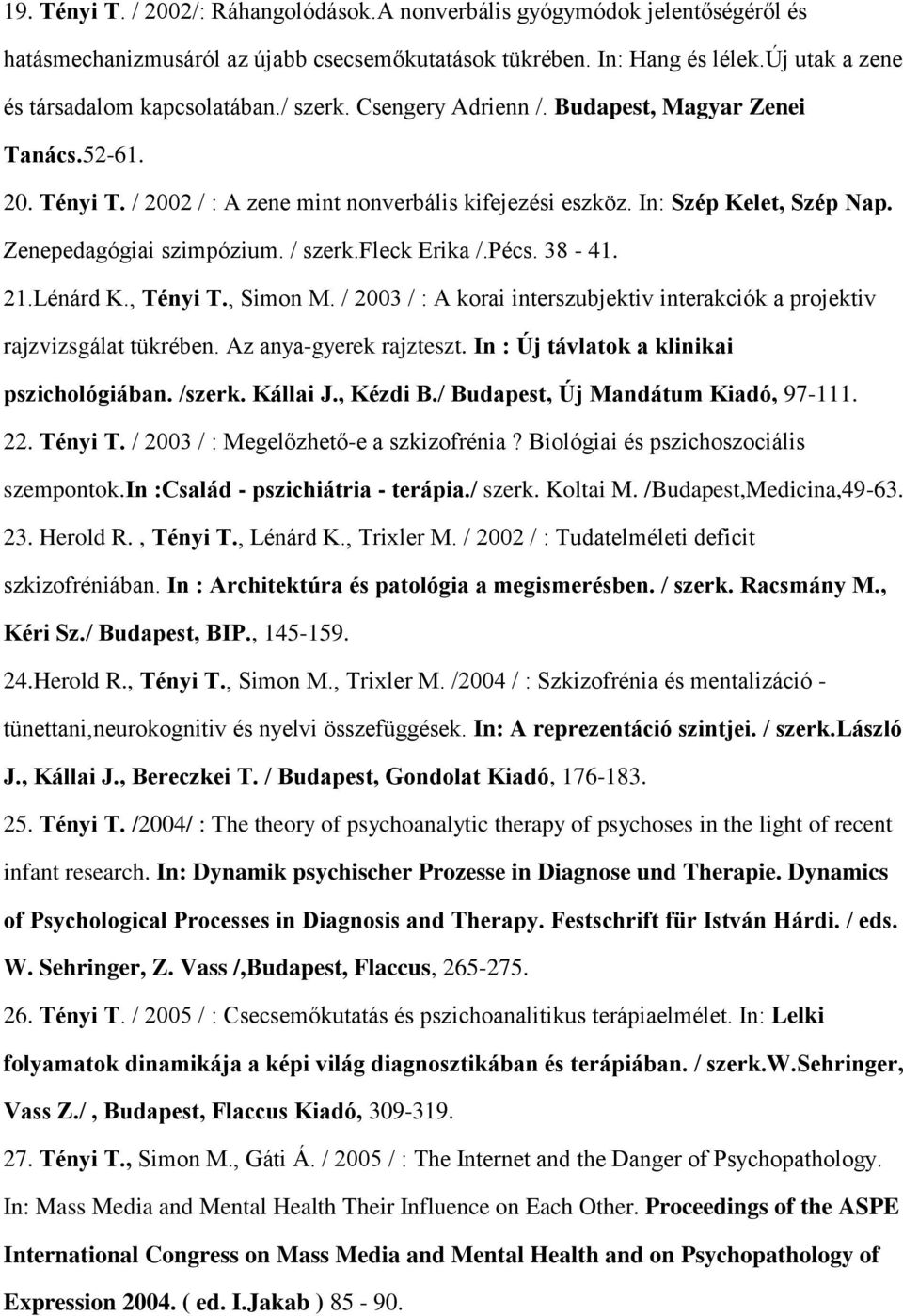 fleck Erika /.Pécs. 38-41. 21.Lénárd K., Tényi T., Simon M. / 2003 / : A korai interszubjektiv interakciók a projektiv rajzvizsgálat tükrében. Az anya-gyerek rajzteszt.