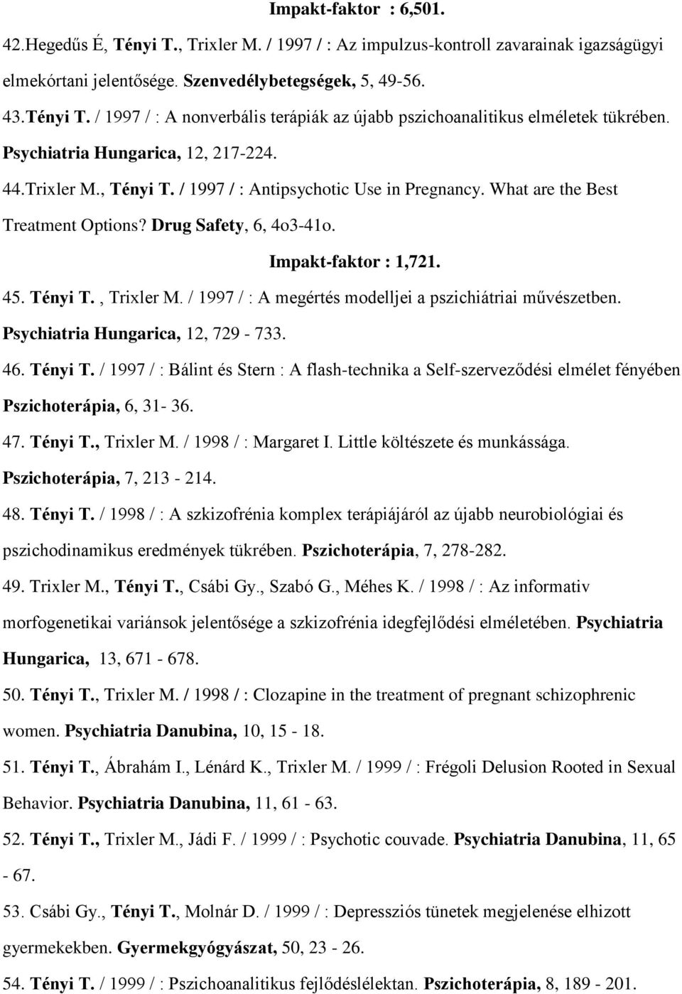 / 1997 / : A megértés modelljei a pszichiátriai művészetben. Psychiatria Hungarica, 12, 729-733. 46. Tényi T.