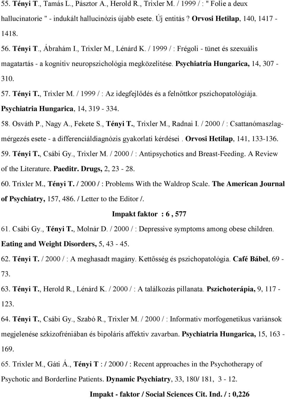 Psychiatria Hungarica, 14, 319-334. 58. Osváth P., Nagy A., Fekete S., Tényi T., Trixler M., Radnai I. / 2000 / : Csattanómaszlagmérgezés esete - a differenciáldiagnózis gyakorlati kérdései.