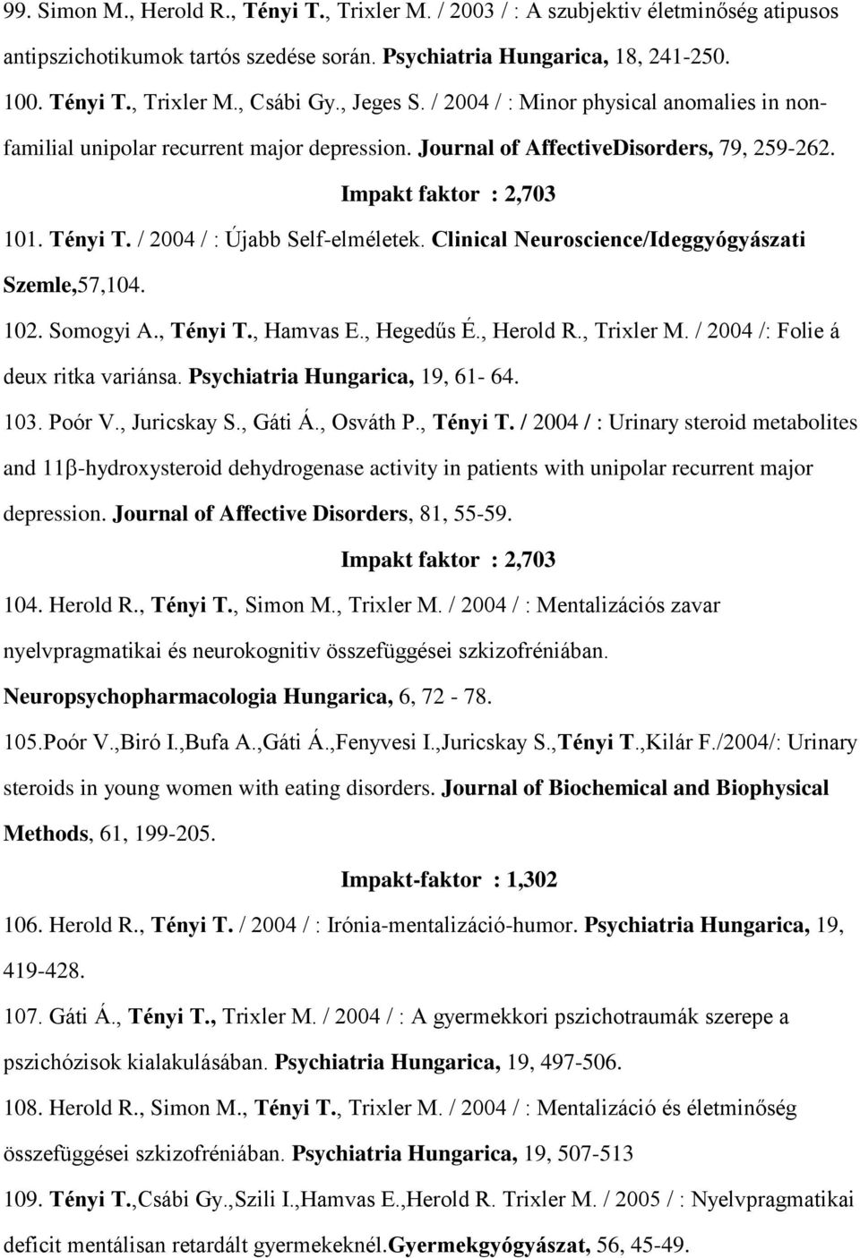 / 2004 / : Újabb Self-elméletek. Clinical Neuroscience/Ideggyógyászati Szemle,57,104. 102. Somogyi A., Tényi T., Hamvas E., Hegedűs É., Herold R., Trixler M. / 2004 /: Folie á deux ritka variánsa.