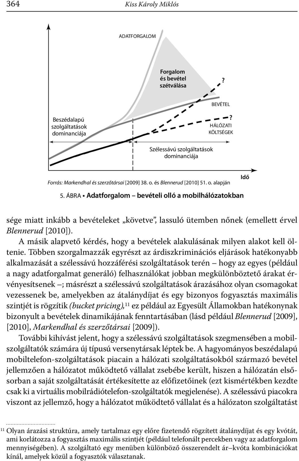 ÁBRA Adatforgalom bevételi olló a mobilhálózatokban Idő sége miatt inkább a bevételeket követve, lassuló ütemben nőnek (emellett érvel Blennerud [2010]).