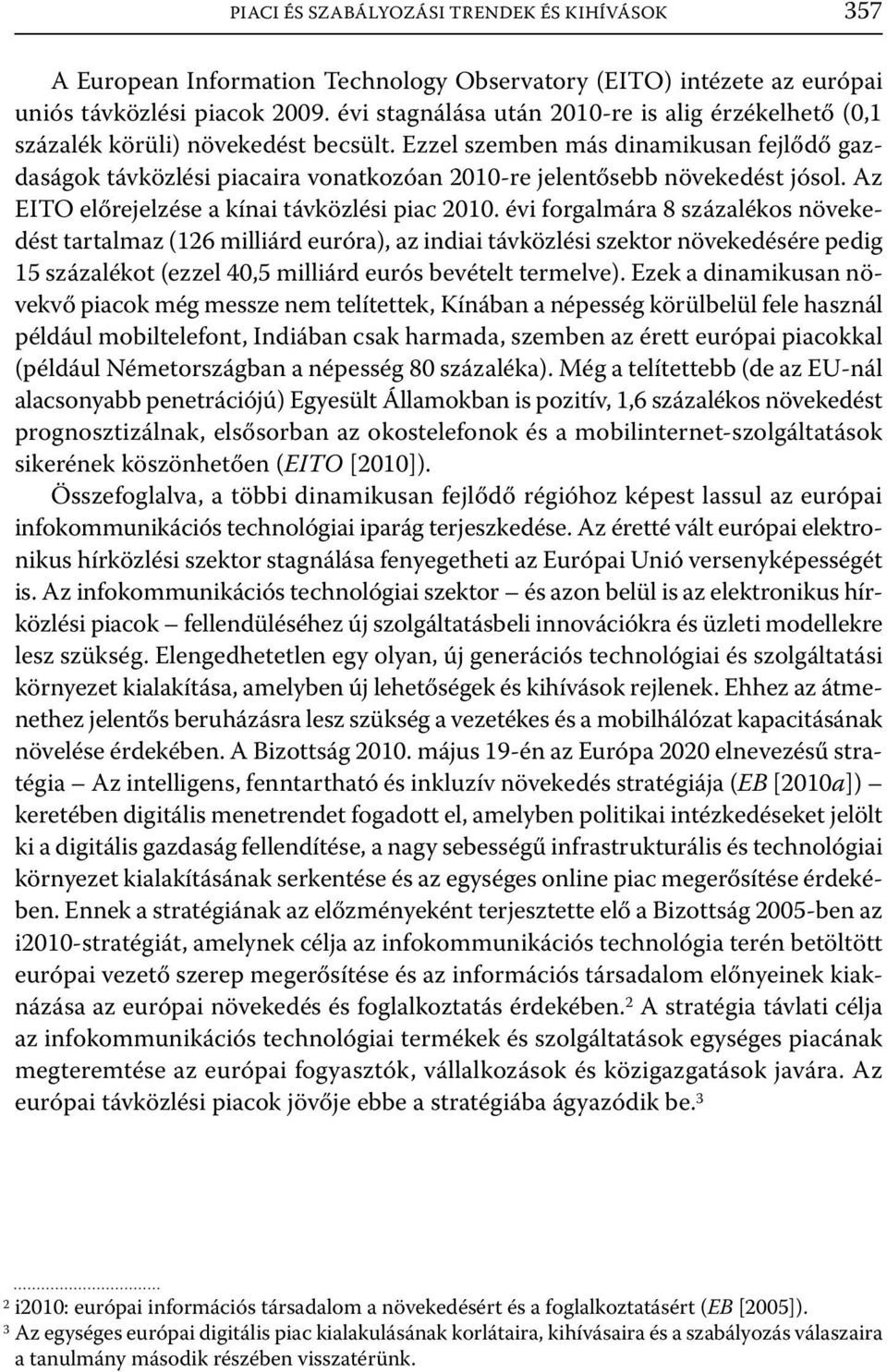 Ezzel szemben más dinamikusan fejlődő gazdaságok távközlési piacaira vonatkozóan 2010-re jelentősebb növekedést jósol. Az EITO előrejelzése a kínai távközlési piac 2010.