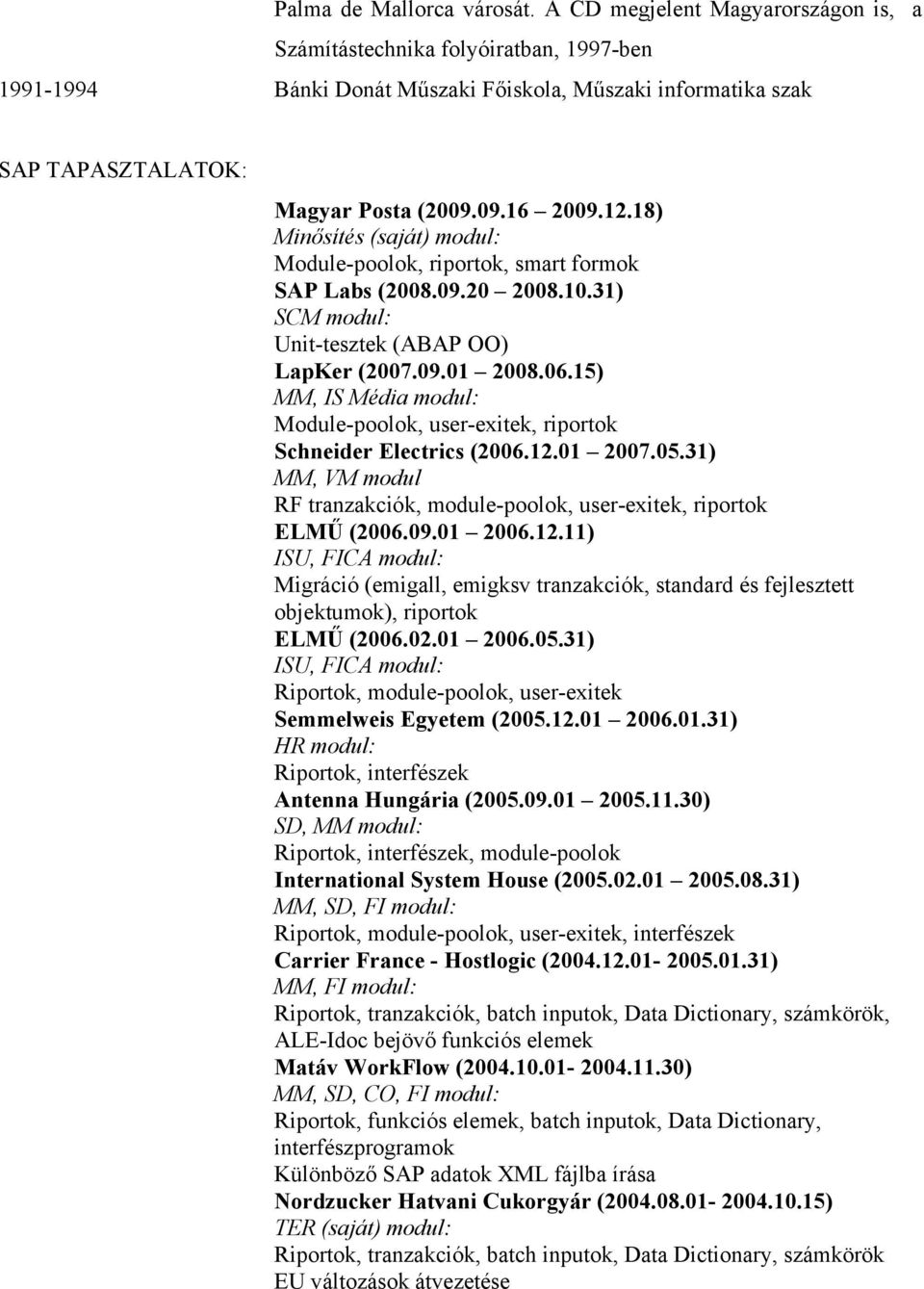 18) Minősítés (saját) modul: Module-poolok, riportok, smart formok SAP Labs (2008.09.20 2008.10.31) SCM modul: Unit-tesztek (ABAP OO) LapKer (2007.09.01 2008.06.