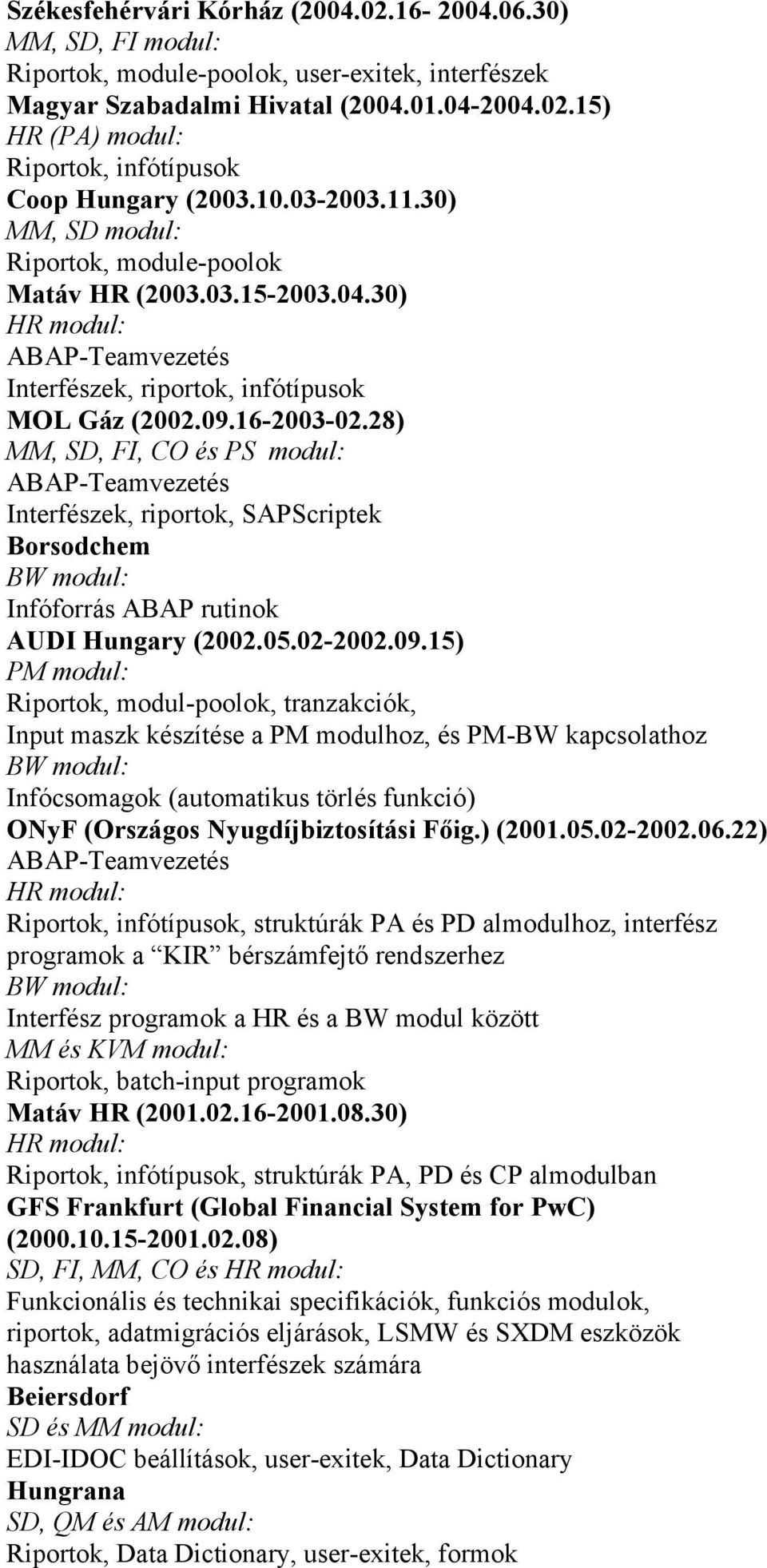 28) MM, SD, FI, CO és PS modul: Interfészek, riportok, SAPScriptek Borsodchem Infóforrás ABAP rutinok AUDI Hungary (2002.05.02-2002.09.