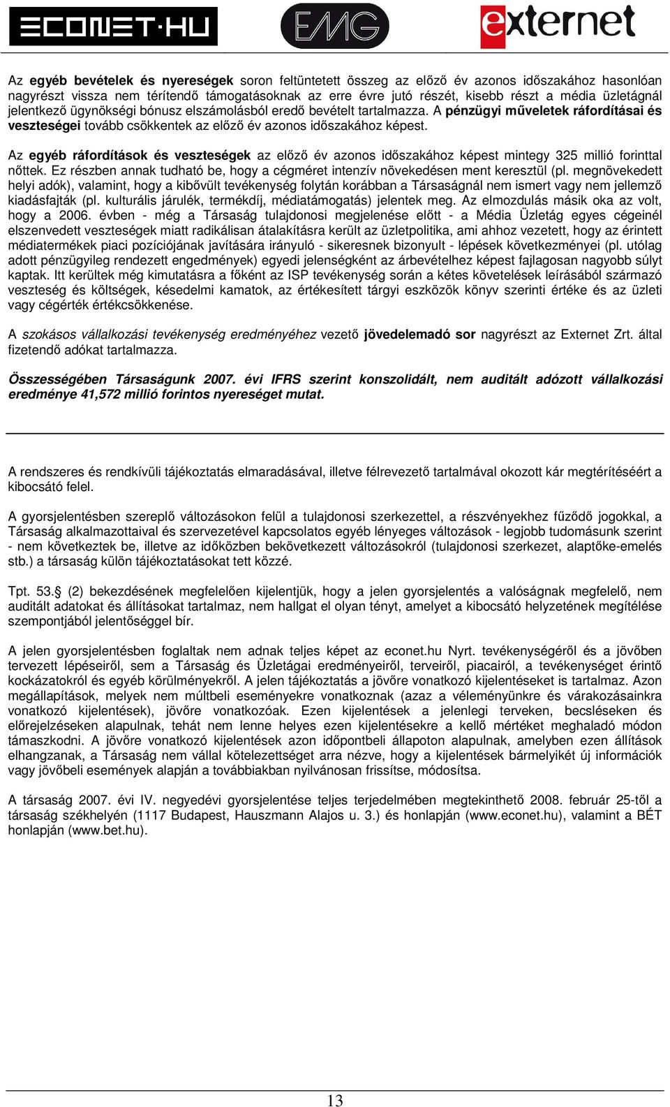 Az egyéb ráfordítások és veszteségek az előző év azonos időszakához képest mintegy 325 millió forinttal nőttek. Ez részben annak tudható be, hogy a cégméret intenzív növekedésen ment keresztül (pl.