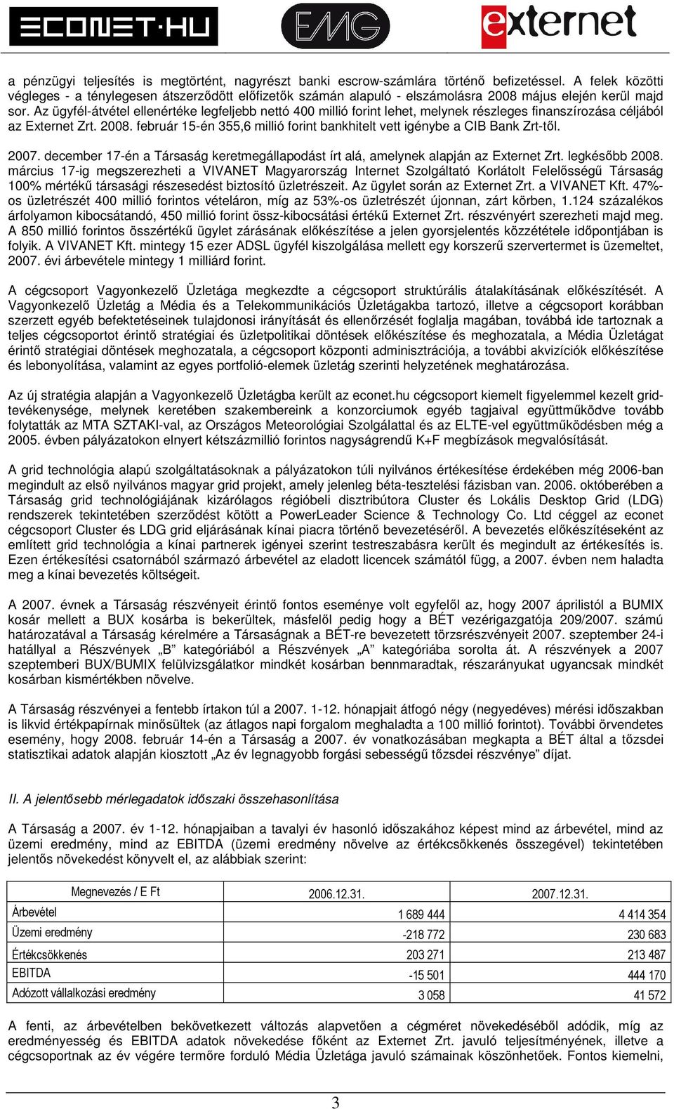 Az ügyfél-átvétel ellenértéke legfeljebb nettó 400 millió forint lehet, melynek részleges finanszírozása céljából az Externet Zrt. 2008.