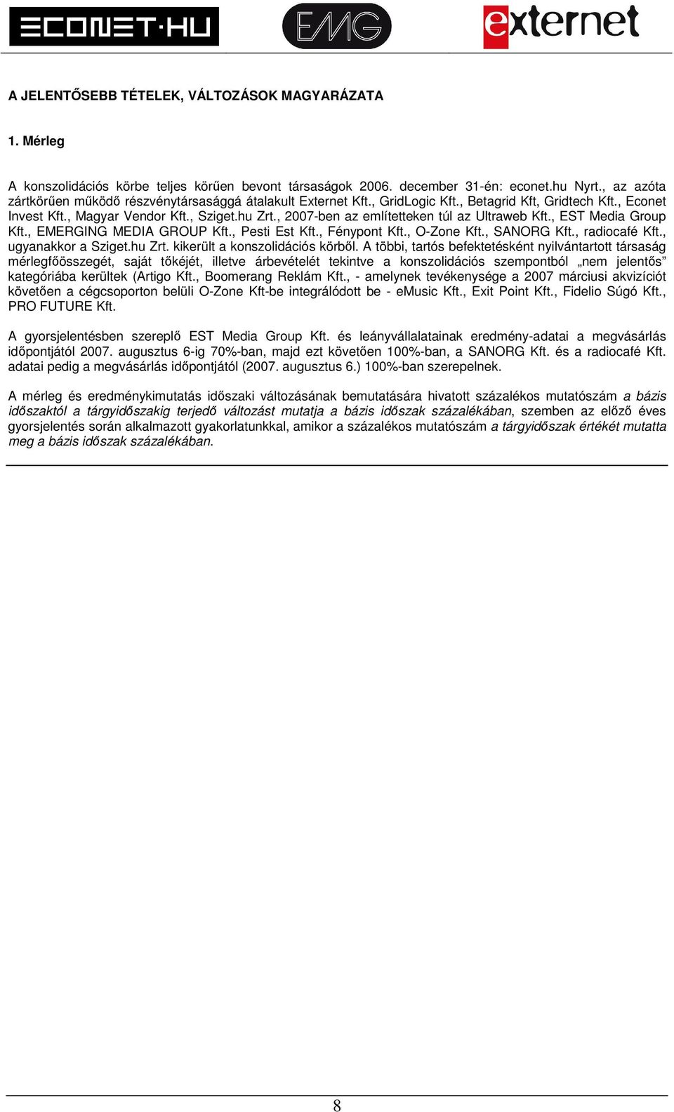 , 2007-ben az említetteken túl az Ultraweb Kft., EST Media Group Kft., EMERGING MEDIA GROUP Kft., Pesti Est Kft., Fénypont Kft., O-Zone Kft., SANORG Kft., radiocafé Kft., ugyanakkor a Sziget.hu Zrt.