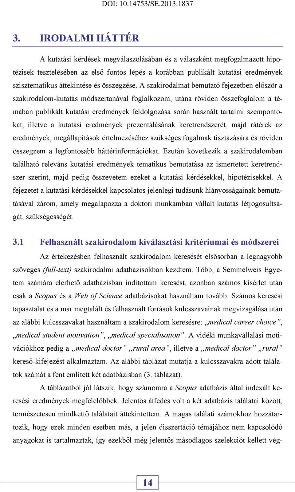 A szakirodalmat bemutató fejezetben először a szakirodalom-kutatás módszertanával foglalkozom, utána röviden összefoglalom a témában publikált kutatási eredmények feldolgozása során használt tartalmi