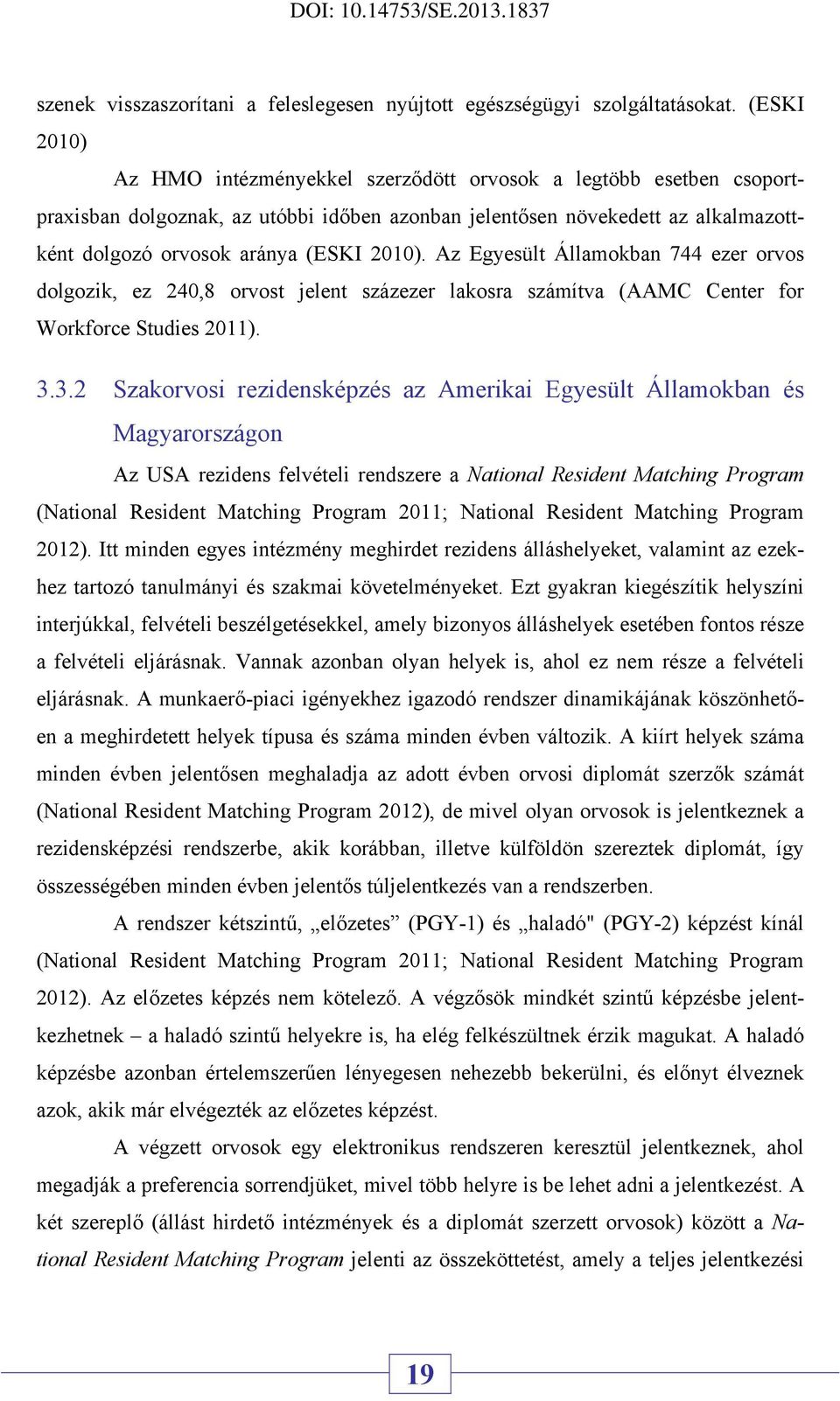 Az Egyesült Államokban 744 ezer orvos dolgozik, ez 240,8 orvost jelent százezer lakosra számítva (AAMC Center for Workforce Studies 2011). 3.