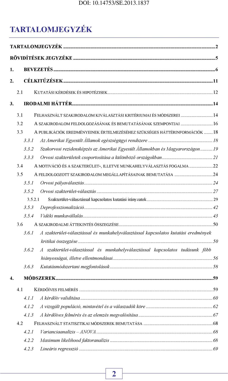 3 A PUBLIKÁCIÓK EREDMÉNYEINEK ÉRTELMEZÉSÉHEZ SZÜKSÉGES HÁTTÉRINFORMÁCIÓK...18 3.3.1 Az Amerikai Egyesült Államok egészségügyi rendszere...18 3.3.2 Szakorvosi rezidensképzés az Amerikai Egyesült Államokban és Magyarországon.