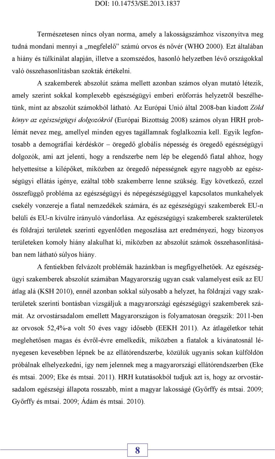 A szakemberek abszolút száma mellett azonban számos olyan mutató létezik, amely szerint sokkal komplexebb egészségügyi emberi erőforrás helyzetről beszélhetünk, mint az abszolút számokból látható.