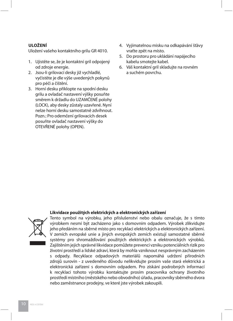 Horní desku přiklopte na spodní desku grilu a ovladač nastavení výšky posuňte směrem k držadlu do UZAMČENÉ polohy (LOCK), aby desky zůstaly uzavřené. Nyní nelze horní desku samostatně zdvihnout. Pozn.