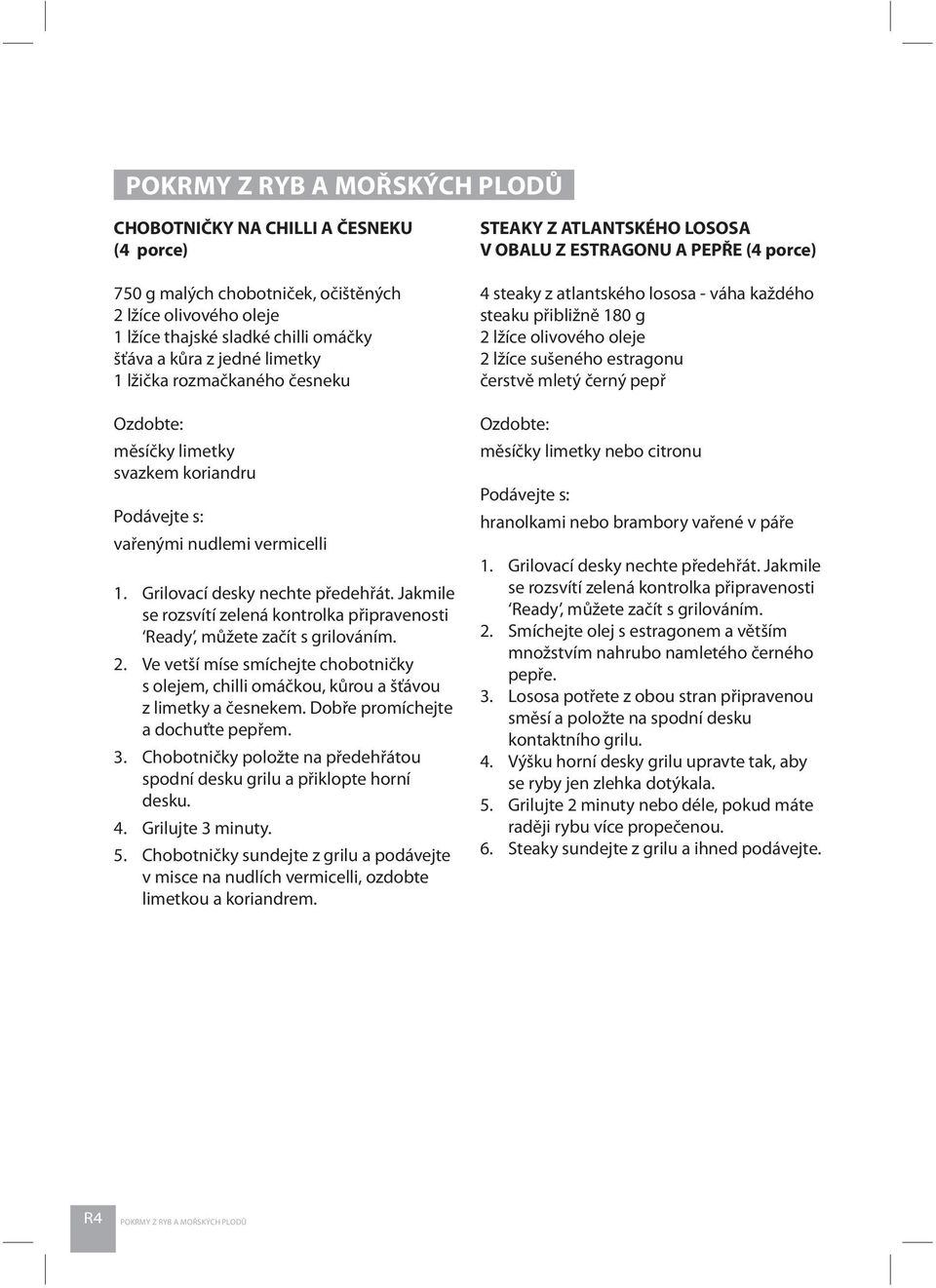 Jakmile se rozsvítí zelená kontrolka připravenosti Ready, můžete začít s grilováním. 2. Ve vetší míse smíchejte chobotničky s olejem, chilli omáčkou, kůrou a šťávou z limetky a česnekem.