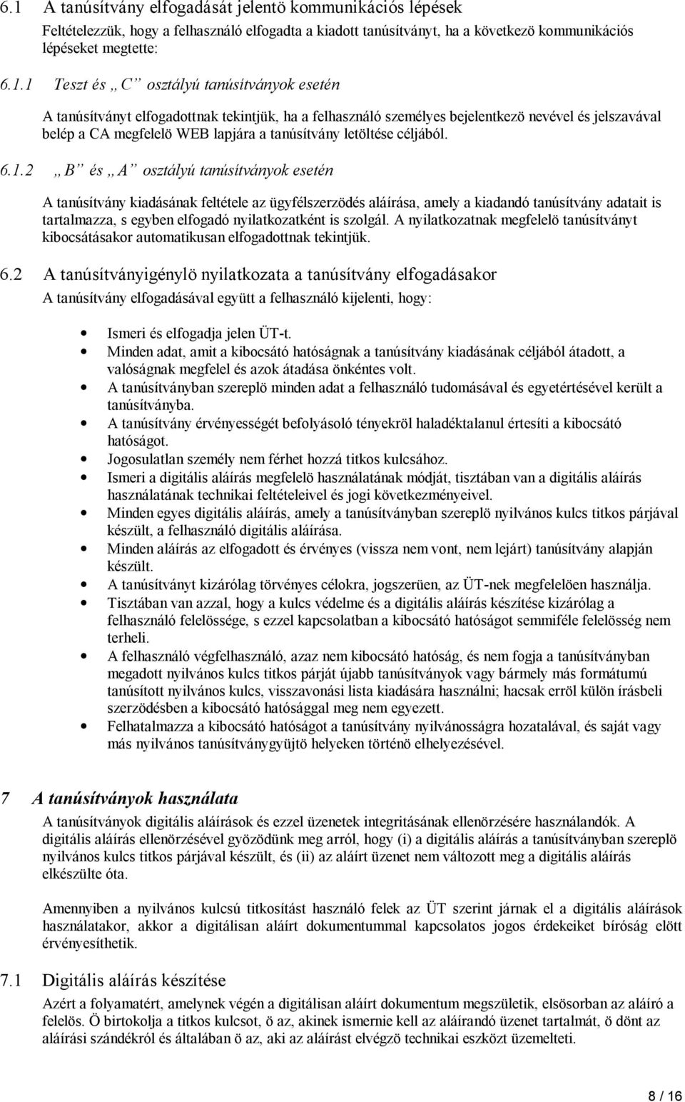 6.1.2 B és A osztályú tanúsítványok esetén A tanúsítvány kiadásának feltétele az ügyfélszerzödés aláírása, amely a kiadandó tanúsítvány adatait is tartalmazza, s egyben elfogadó nyilatkozatként is