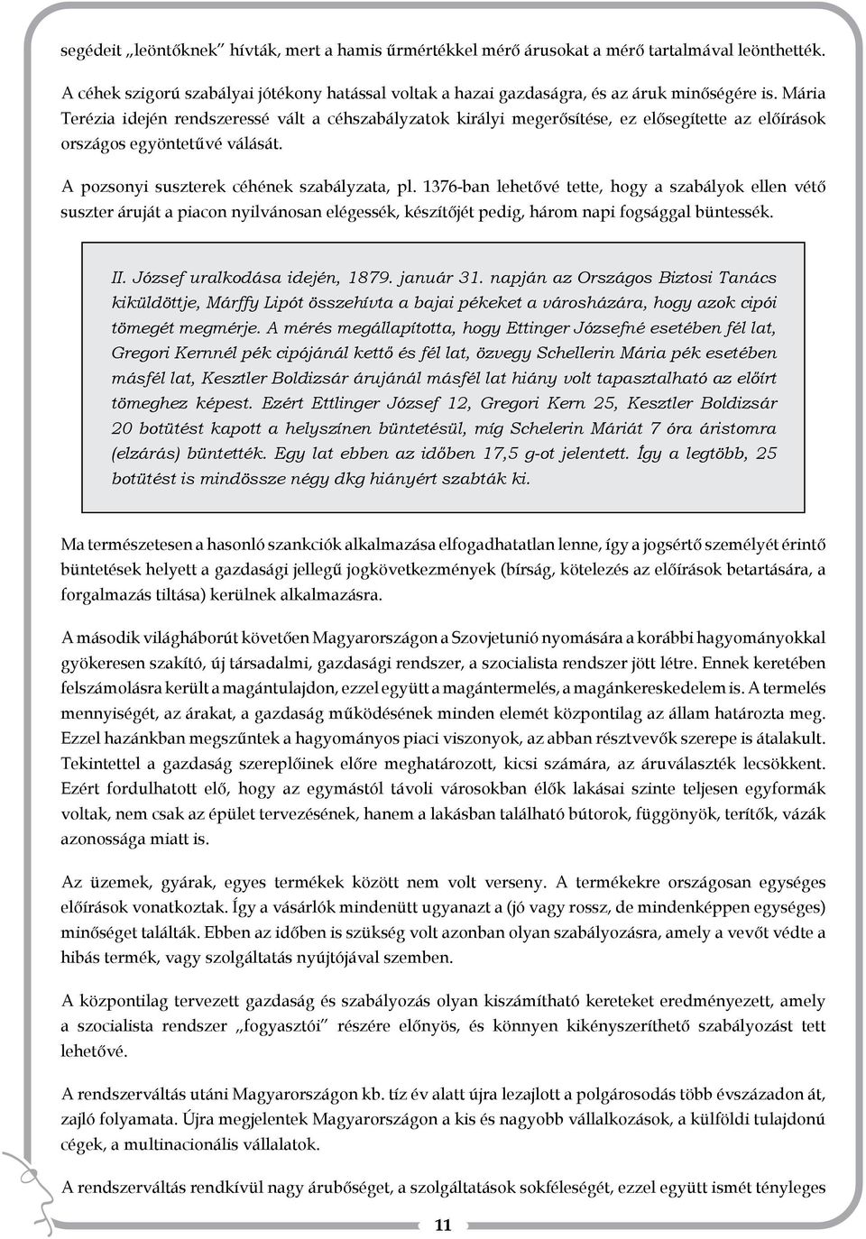 1376-ban lehetővé tette, hogy a szabályok ellen vétő suszter áruját a piacon nyilvánosan elégessék, készítőjét pedig, három napi fogsággal büntessék. II. József uralkodása idején, 1879. január 31.