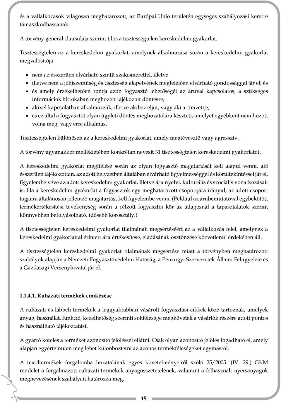 Tisztességtelen az a kereskedelmi gyakorlat, amelynek alkalmazása során a kereskedelmi gyakorlat megvalósítója nem az ésszerűen elvárható szintű szakismerettel, illetve illetve nem a jóhiszeműség és