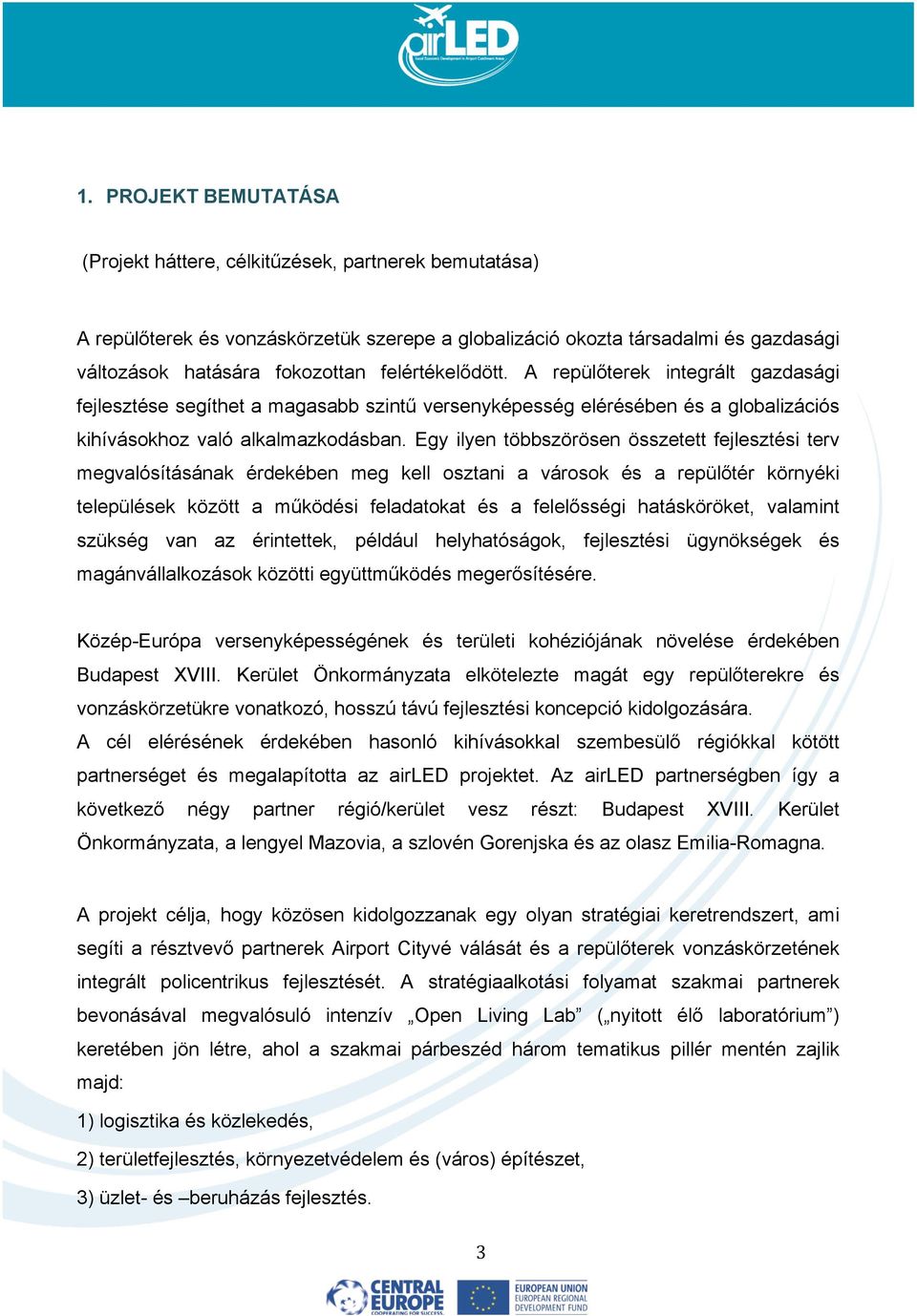 Egy ilyen többszörösen összetett fejlesztési terv megvalósításának érdekében meg kell osztani a városok és a repülőtér környéki települések között a működési feladatokat és a felelősségi