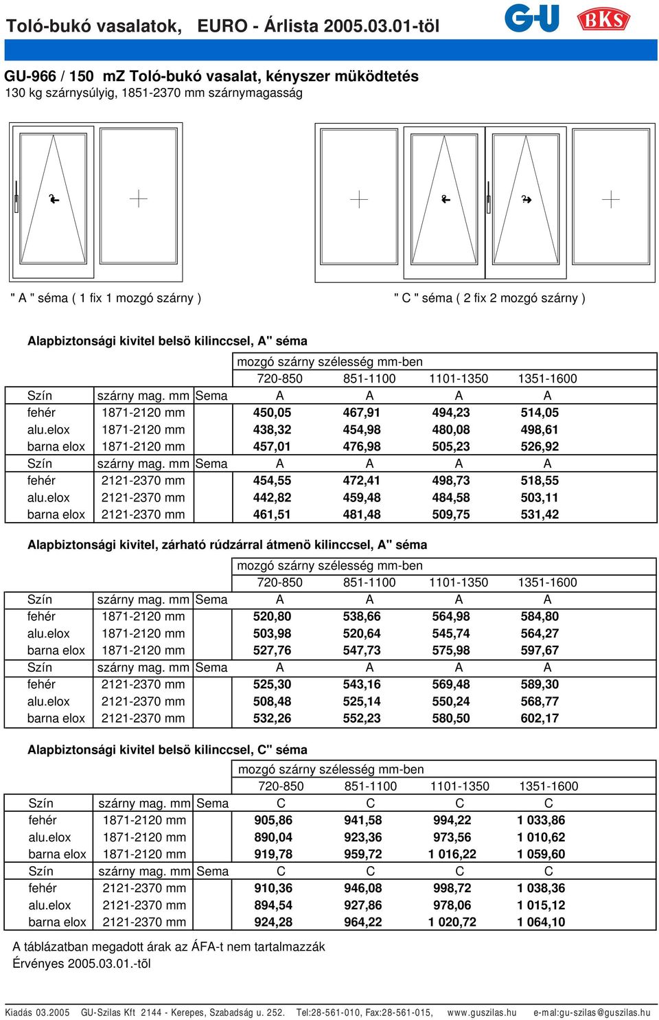 szárny mag. mm Sema A A A A fehér 1871-2120 mm 450,05 467,91 494,23 514,05 alu.elox 1871-2120 mm 438,32 454,98 480,08 498,61 barna elox 1871-2120 mm 457,01 476,98 505,23 526,92 Szín szárny mag.