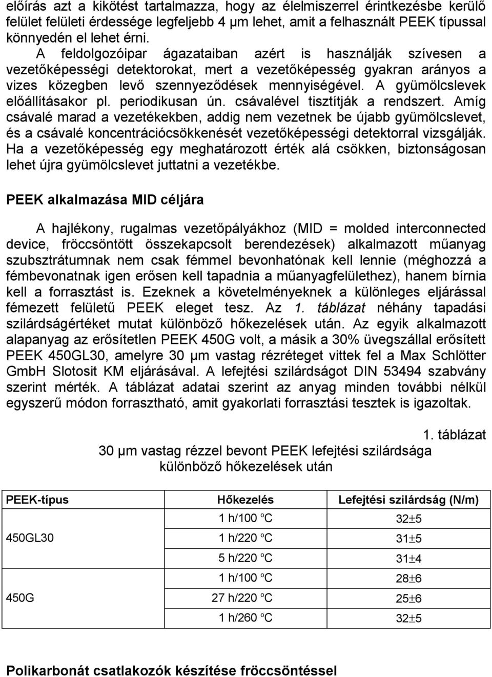 A gyümölcslevek előállításakor pl. periodikusan ún. csávalével tisztítják a rendszert.