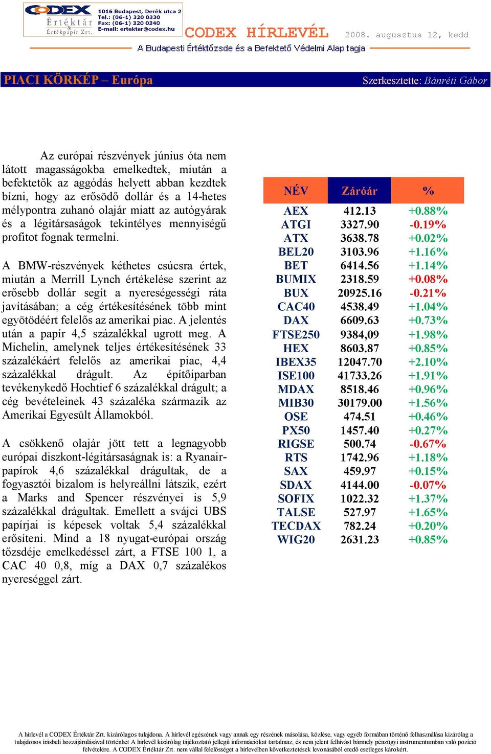 A BMW-részvények kéthetes csúcsra értek, miután a Merrill Lynch értékelése szerint az erısebb dollár segít a nyereségességi ráta javításában; a cég értékesítésének több mint egyötödéért felelıs az