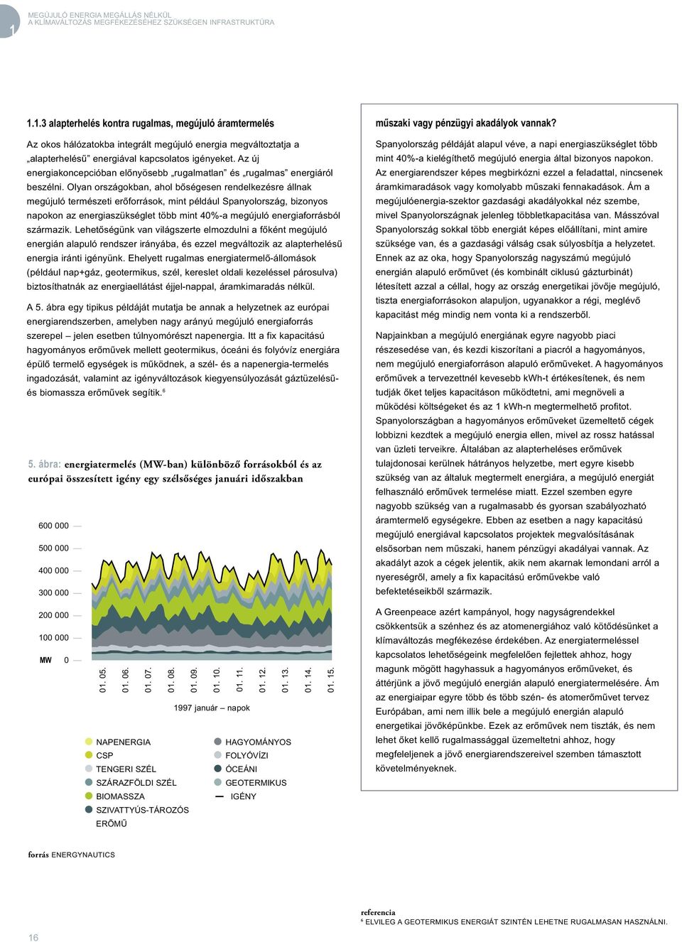 Olyan országokban, ahol bőségesen rendelkezésre állnak megújuló természeti erőforrások, mint például Spanyolország, bizonyos napokon az energiaszükséglet több mint 40%-a megújuló energiaforrásból