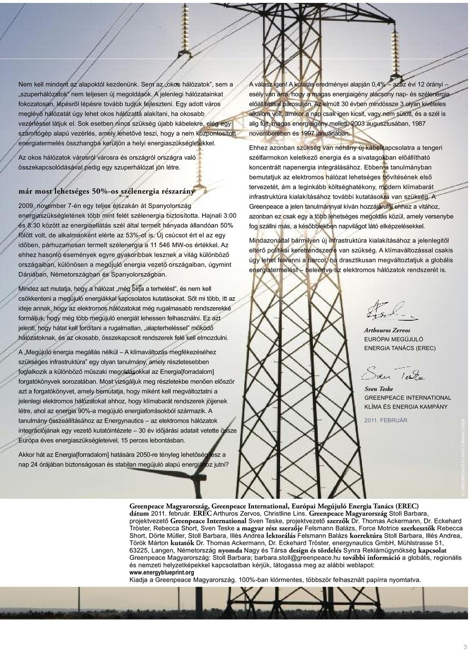 Sok esetben nincs szükség újabb kábelekre, elég egy számítógép alapú vezérlés, amely lehetővé teszi, hogy a nem központosított energiatermelés összhangba kerüljön a helyi energiaszükségletekkel.