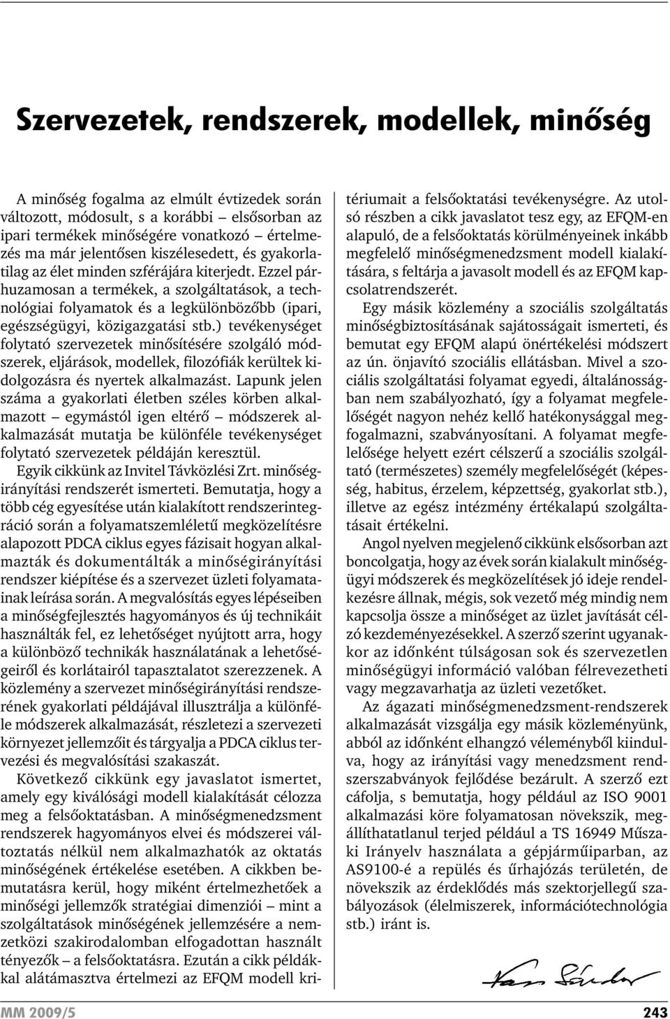 Ezzel párhuzamosan a termékek, a szolgáltatások, a technológiai folyamatok és a legkülönbözõbb (ipari, egészségügyi, közigazgatási stb.