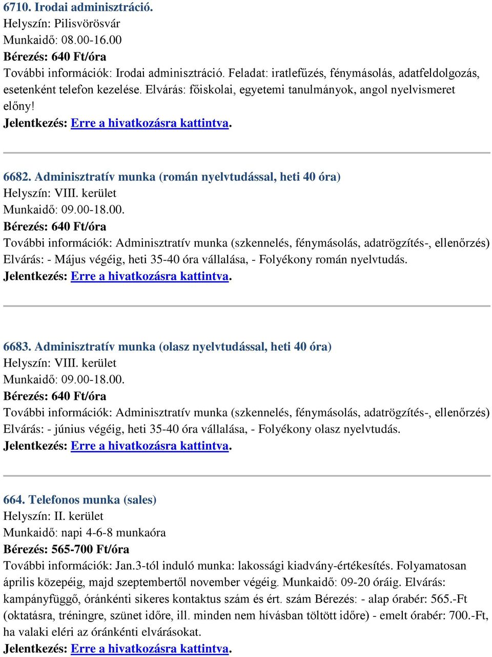 Adminisztratív munka (román nyelvtudással, heti 40 óra) Helyszín: VIII. kerület Munkaidő: 09.00-