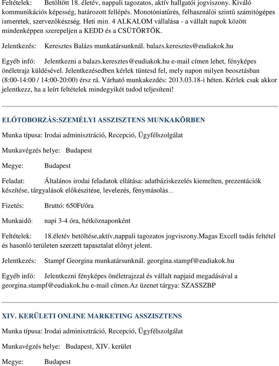 Jelentkezés: Keresztes Balázs munkatársunknál. balazs.keresztes@eudiakok.hu Egyéb infó: Jelentkezni a balazs.keresztes@eudiakok.hu e-mail címen lehet, fényképes önéletrajz küldésével.