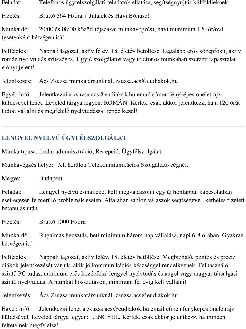 Legalább erős középfokú, aktív román nyelvtudás szükséges! Ügyfélszolgálatos vagy telefonos munkában szerzett tapasztalat előnyt jelent! Jelentkezés: Ács Zsuzsa munkatársunknál. zsuzsa.acs@eudiakok.