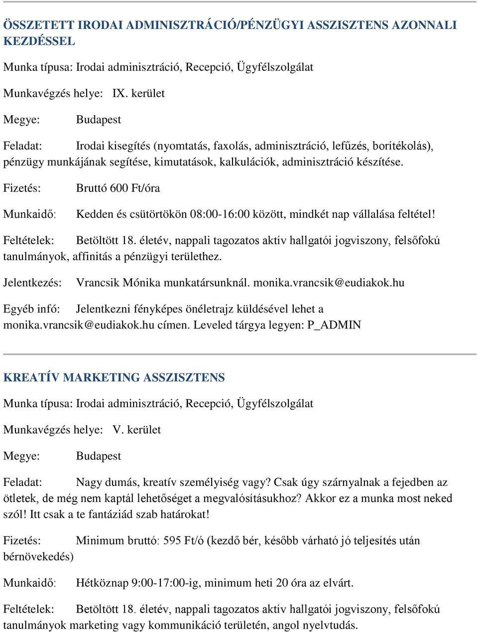 Fizetés: Munkaidő: Bruttó 600 Ft/óra Kedden és csütörtökön 08:00-16:00 között, mindkét nap vállalása feltétel! Feltételek: Betöltött 18.