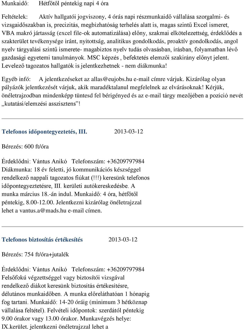 gondolkodás, angol nyelv tárgyalási szintű ismerete- magabiztos nyelv tudás olvasásban, írásban, folyamatban lévő gazdasági egyetemi tanulmányok.