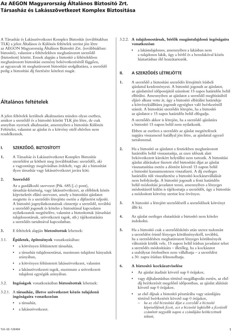 Általános Biztosító Zrt. (továbbiakban: biztosító), valamint a feltételekben meghatározott szerzôdô (biztosított) között.