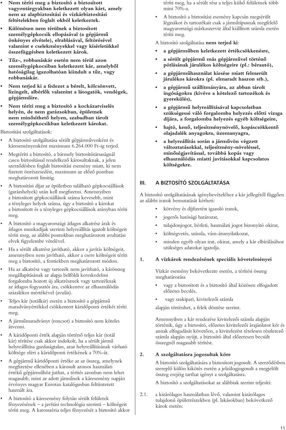 károk. Tûz-, robbanáskár esetén nem térül azon személygépkocsiban keletkezett kár, amelybôl hatóságilag igazolhatóan kiindult a tûz, vagy robbanáskár.