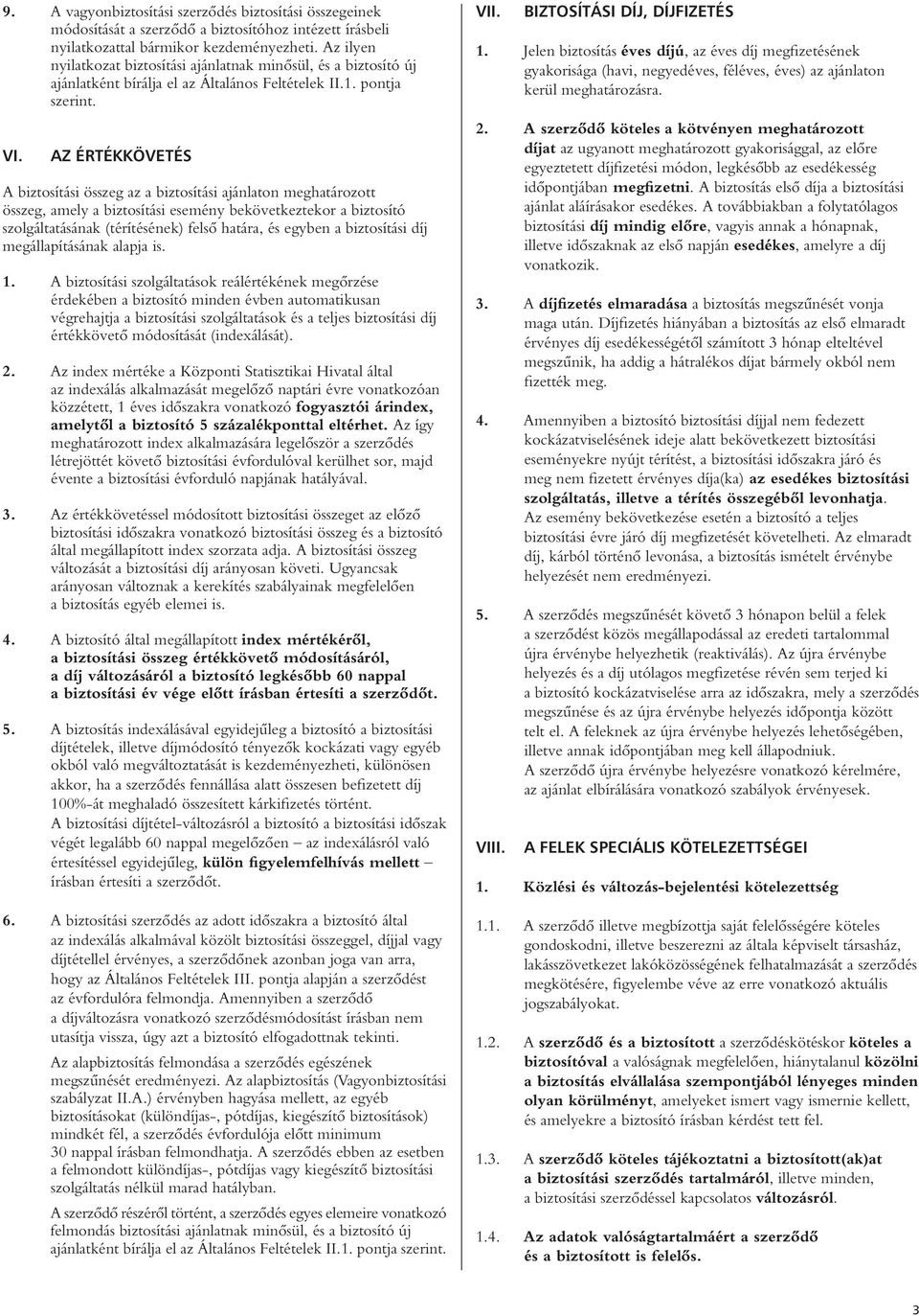 AZ ÉRTÉKKÖVETÉS A biztosítási összeg az a biztosítási ajánlaton meghatározott összeg, amely a biztosítási esemény bekövetkeztekor a biztosító szolgáltatásának (térítésének) felsô határa, és egyben a