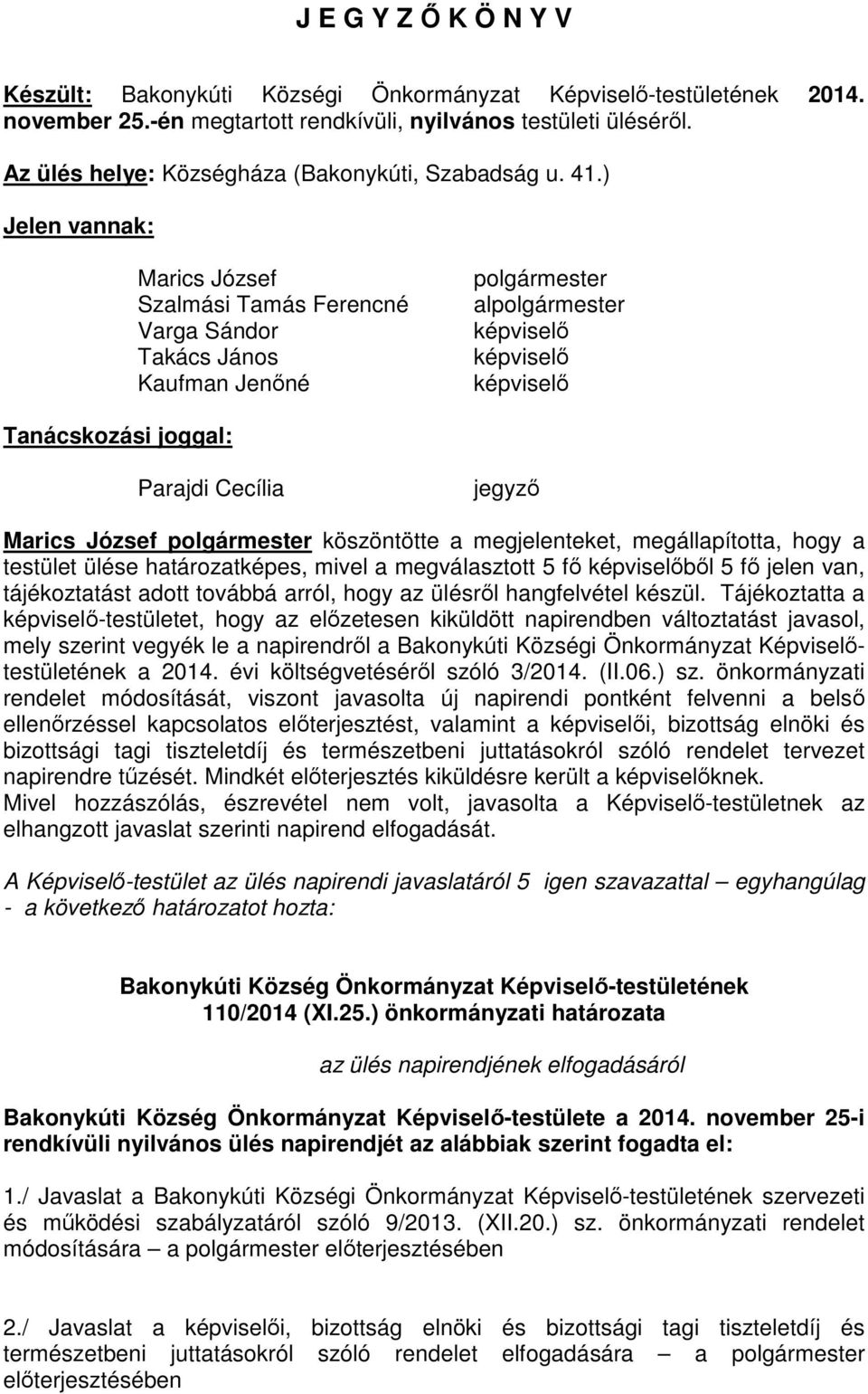 ) Jelen vannak: Marics József Szalmási Tamás Ferencné Varga Sándor Takács János Kaufman Jenőné polgármester alpolgármester képviselő képviselő képviselő Tanácskozási joggal: Parajdi Cecília jegyző