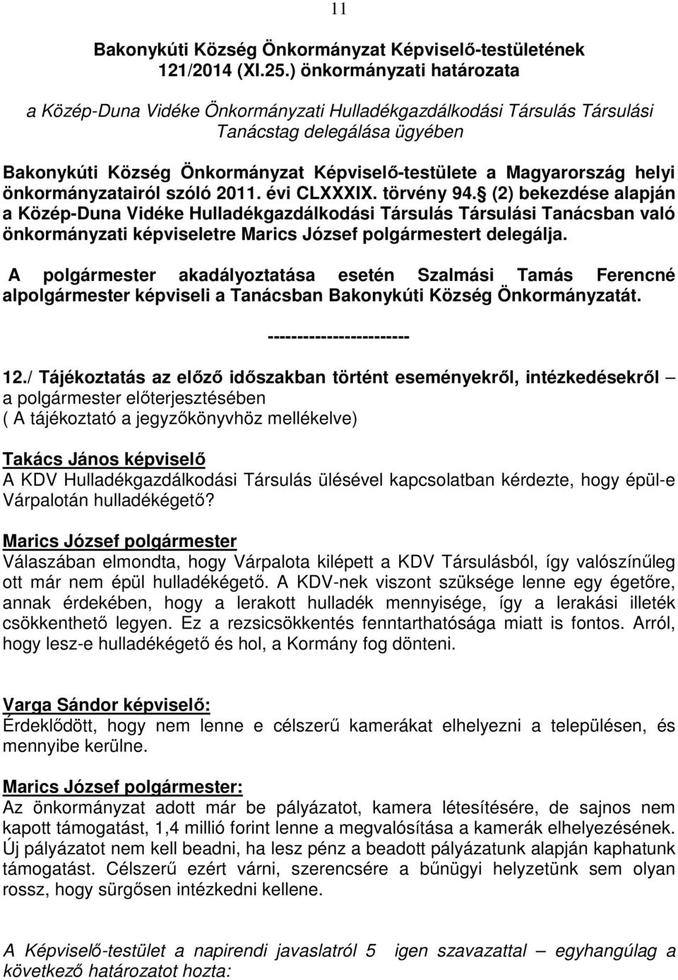 helyi önkormányzatairól szóló 2011. évi CLXXXIX. törvény 94. (2) bekezdése alapján a Közép-Duna Vidéke Hulladékgazdálkodási Társulás Társulási Tanácsban való önkormányzati képviseletre t delegálja.