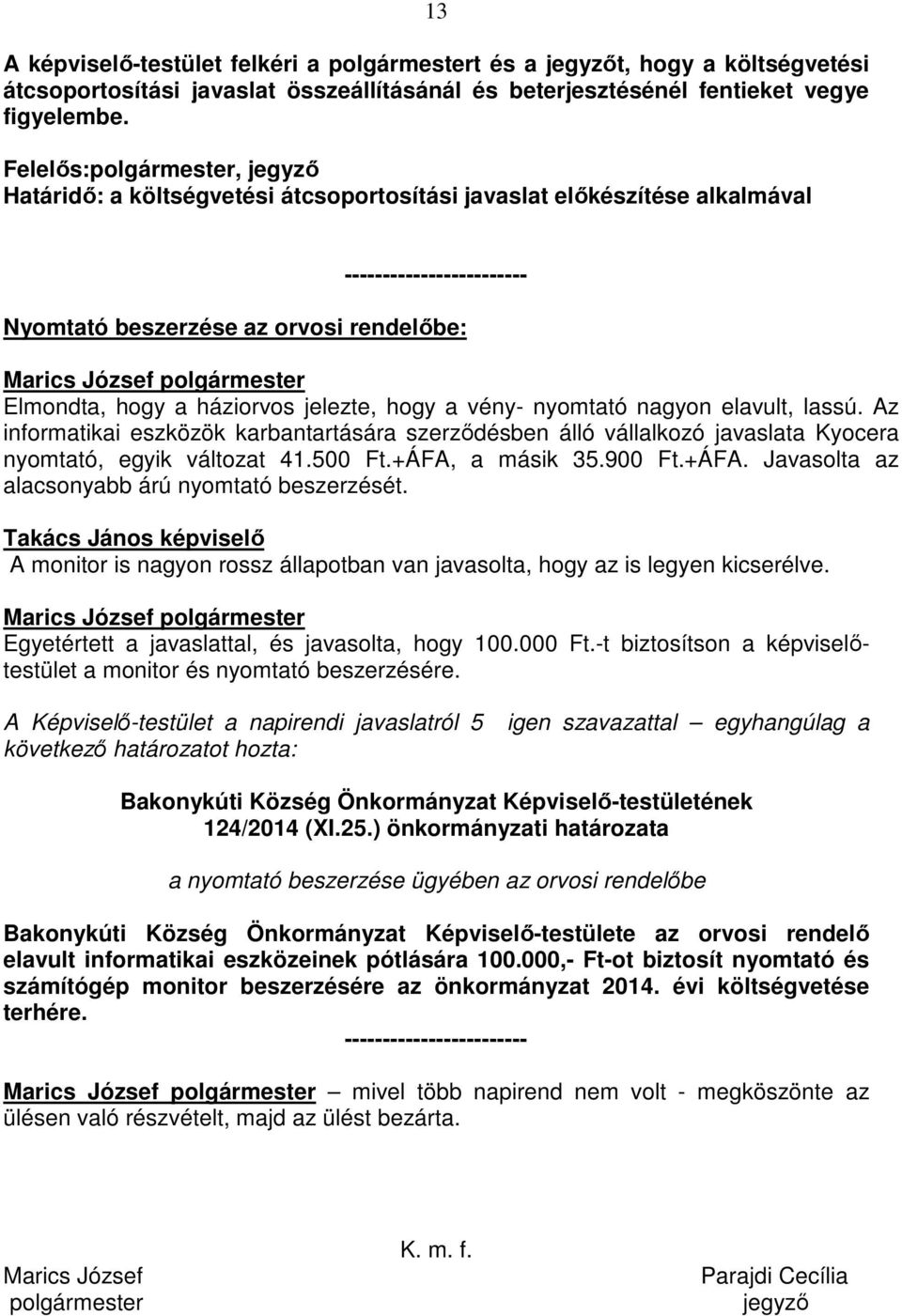 nyomtató nagyon elavult, lassú. Az informatikai eszközök karbantartására szerződésben álló vállalkozó javaslata Kyocera nyomtató, egyik változat 41.500 Ft.+ÁFA,