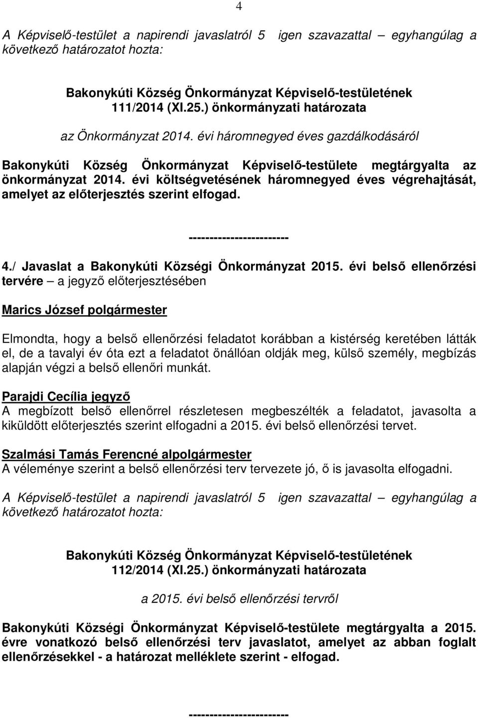 évi belső ellenőrzési tervére a jegyző előterjesztésében Elmondta, hogy a belső ellenőrzési feladatot korábban a kistérség keretében látták el, de a tavalyi év óta ezt a feladatot önállóan oldják