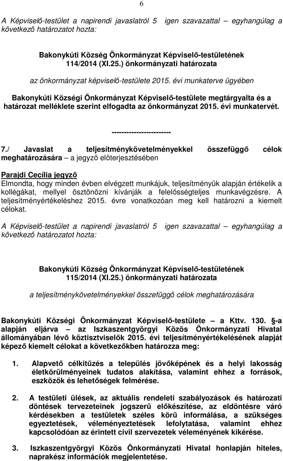 / Javaslat a teljesítménykövetelményekkel összefüggő célok meghatározására a jegyző előterjesztésében Parajdi Cecília jegyző Elmondta, hogy minden évben elvégzett munkájuk, teljesítményük alapján