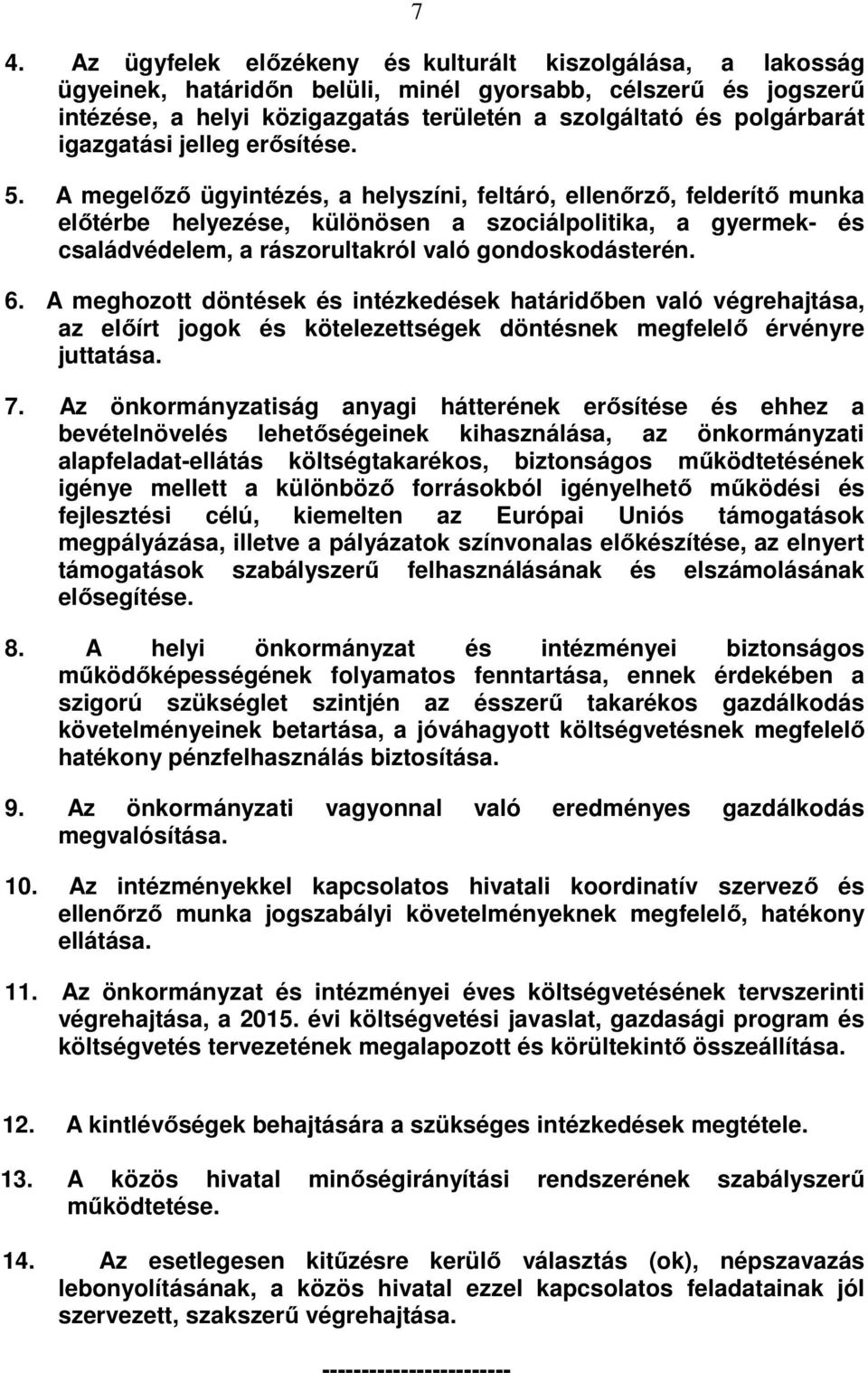 A megelőző ügyintézés, a helyszíni, feltáró, ellenőrző, felderítő munka előtérbe helyezése, különösen a szociálpolitika, a gyermek- és családvédelem, a rászorultakról való gondoskodásterén. 6.