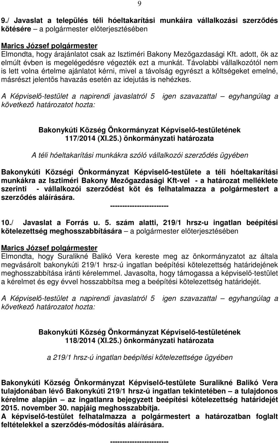 Távolabbi vállalkozótól nem is lett volna értelme ajánlatot kérni, mivel a távolság egyrészt a költségeket emelné, másrészt jelentős havazás esetén az idejutás is nehézkes. 117/2014 (XI.25.