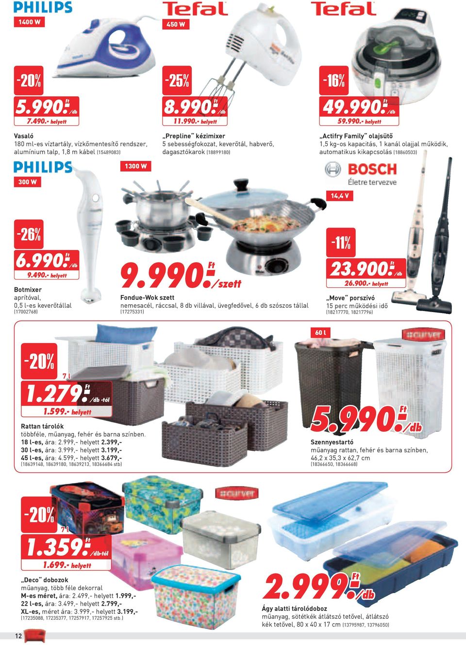 - helyett Botmixer aprítóval, 0,5 l-es keverőtállal (17002768) 9.990.- Fondue-Wok szett nemesacél, ráccsal, 8 db villával, üvegfedővel, 6 db szószos tállal (17275331) 23.900.