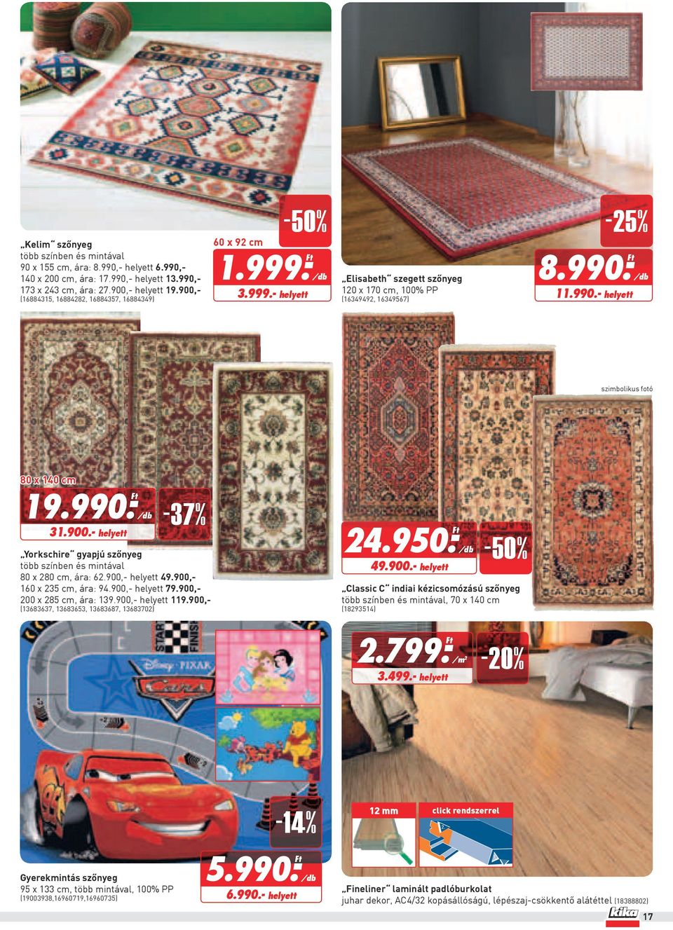 - 11.990.- helyett szimbolikus fotó 80 x 140 cm 19.990.- 31.900.- helyett -37% Yorkschire gyapjú szőnyeg több színben és mintával 80 x 280 cm, ára: 62.900,- helyett 49.900,- 160 x 235 cm, ára: 94.