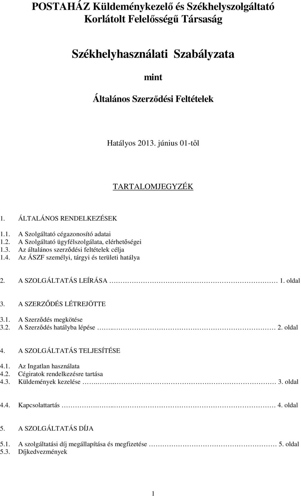 Az ÁSZF személyi, tárgyi és területi hatálya 2. A SZOLGÁLTATÁS LEÍRÁSA 1. oldal 3. A SZERZŐDÉS LÉTREJÖTTE 3.1. A Szerződés megkötése 3.2. A Szerződés hatályba lépése.. 2. oldal 4.